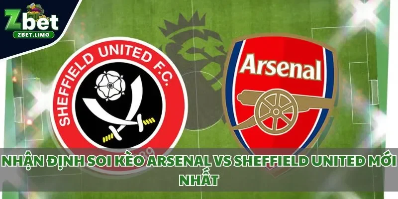 nhận định soi kèo Arsenal vs Sheffield United