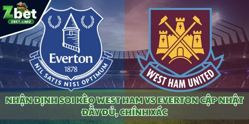 Nhận định soi kèo West Ham vs Everton